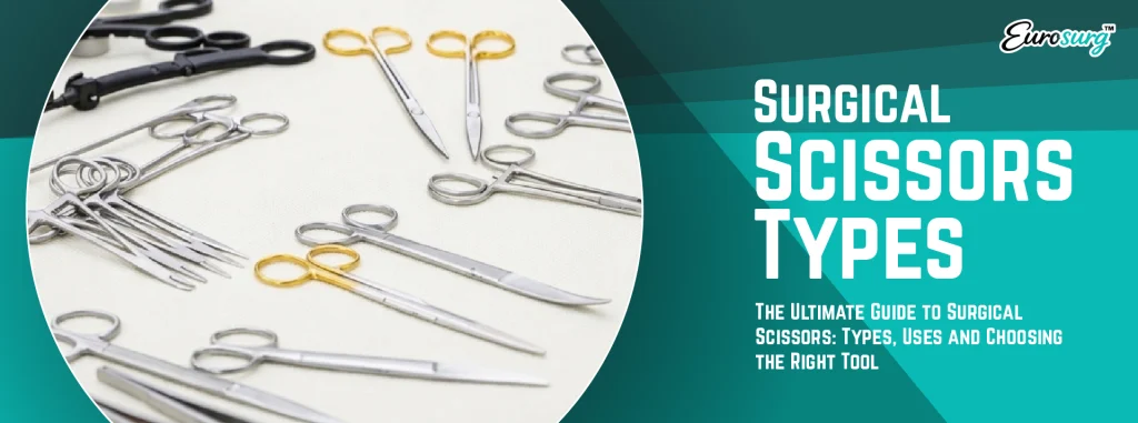 The Ultimate Guide to Surgical Scissors: Types, Uses and Choosing the Right Tool